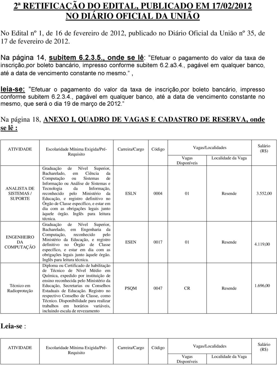 , leia-se: Efetuar o pagamento do valor da taxa de inscrição,por boleto bancário, impresso conforme subitem 6.2.3.4.