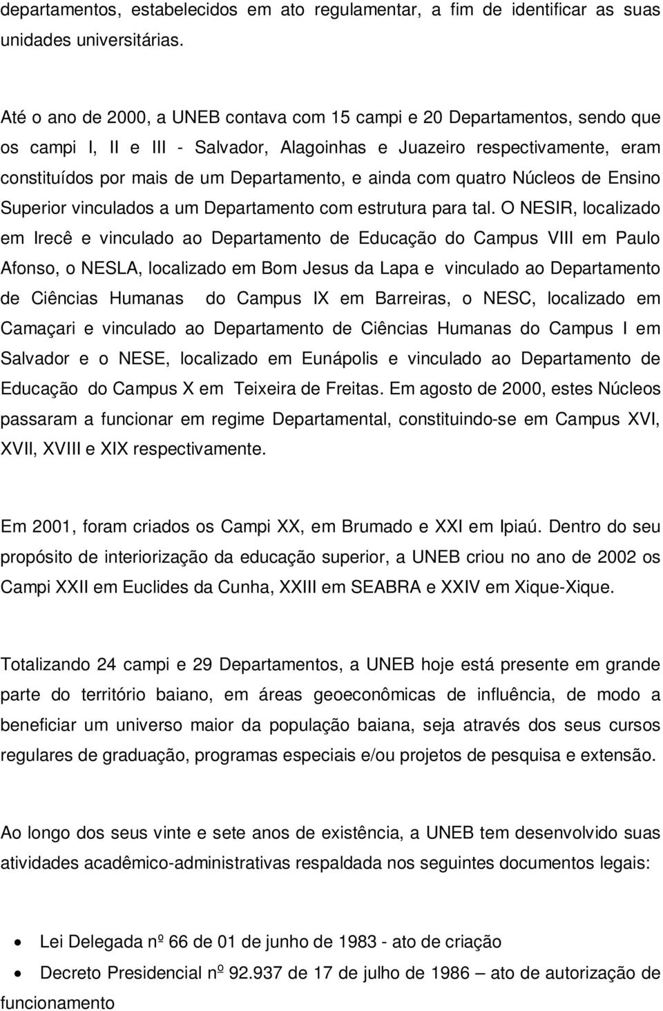 ainda com quatro Núcleos de Ensino Superior vinculados a um Departamento com estrutura para tal.