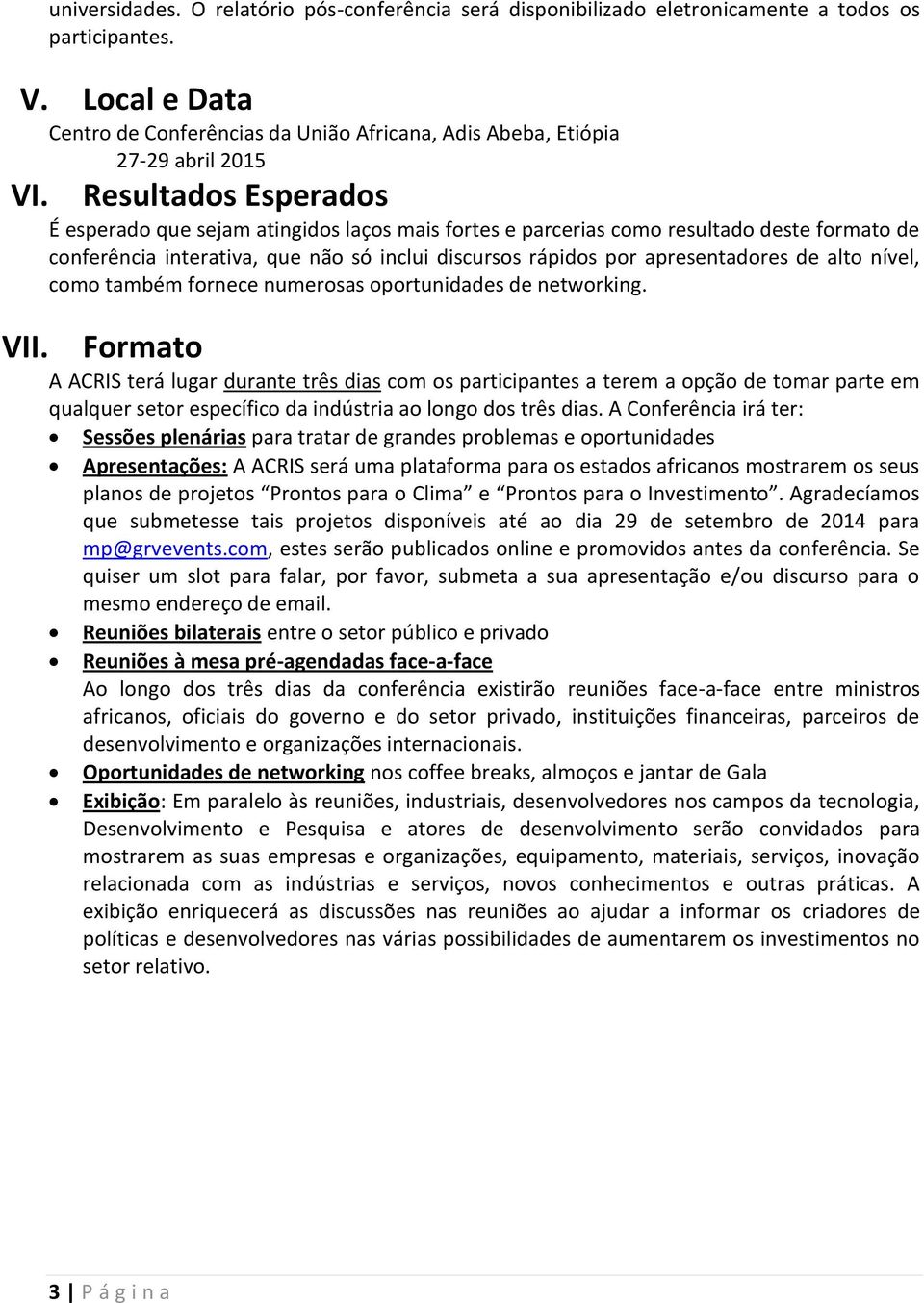 Resultados Esperados É esperado que sejam atingidos laços mais fortes e parcerias como resultado deste formato de conferência interativa, que não só inclui discursos rápidos por apresentadores de