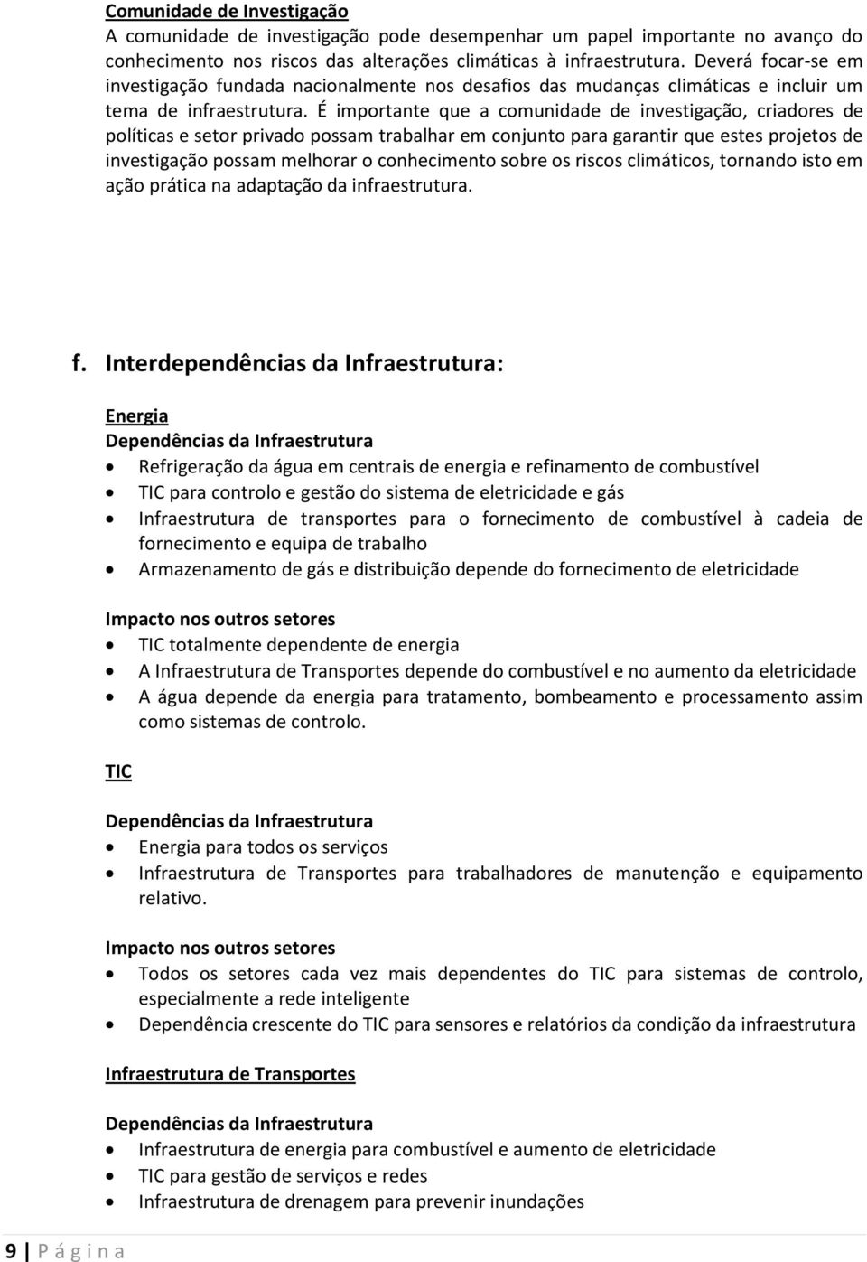 É importante que a comunidade de investigação, criadores de políticas e setor privado possam trabalhar em conjunto para garantir que estes projetos de investigação possam melhorar o conhecimento