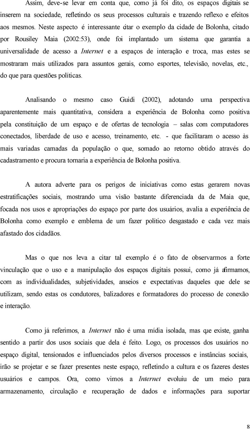 interação e troca, mas estes se mostraram mais utilizados para assuntos gerais, como esportes, televisão, novelas, etc., do que para questões políticas.