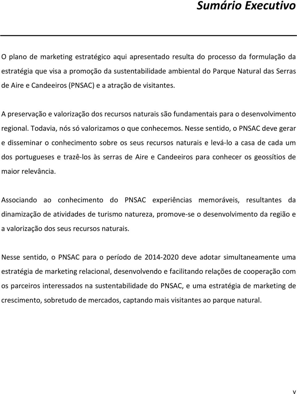 Nesse sentido, o PNSAC deve gerar e disseminar o conhecimento sobre os seus recursos naturais e levá-lo a casa de cada um dos portugueses e trazê-los às serras de Aire e Candeeiros para conhecer os