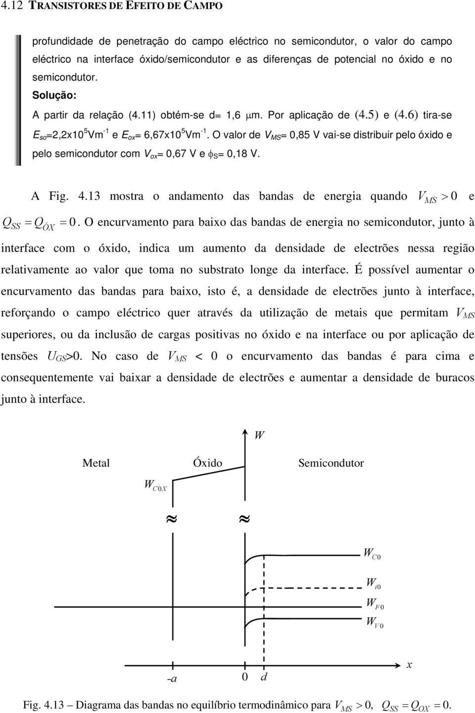 O valor de V M = 0,85 V vai-se distribuir pelo óxido e pelo semicondutor com V ox = 0,67 V e φ = 0,18 V. Q A Fig. 4.13 mostra o andamento das bandas de energia quando V M > 0 e = Q = 0.