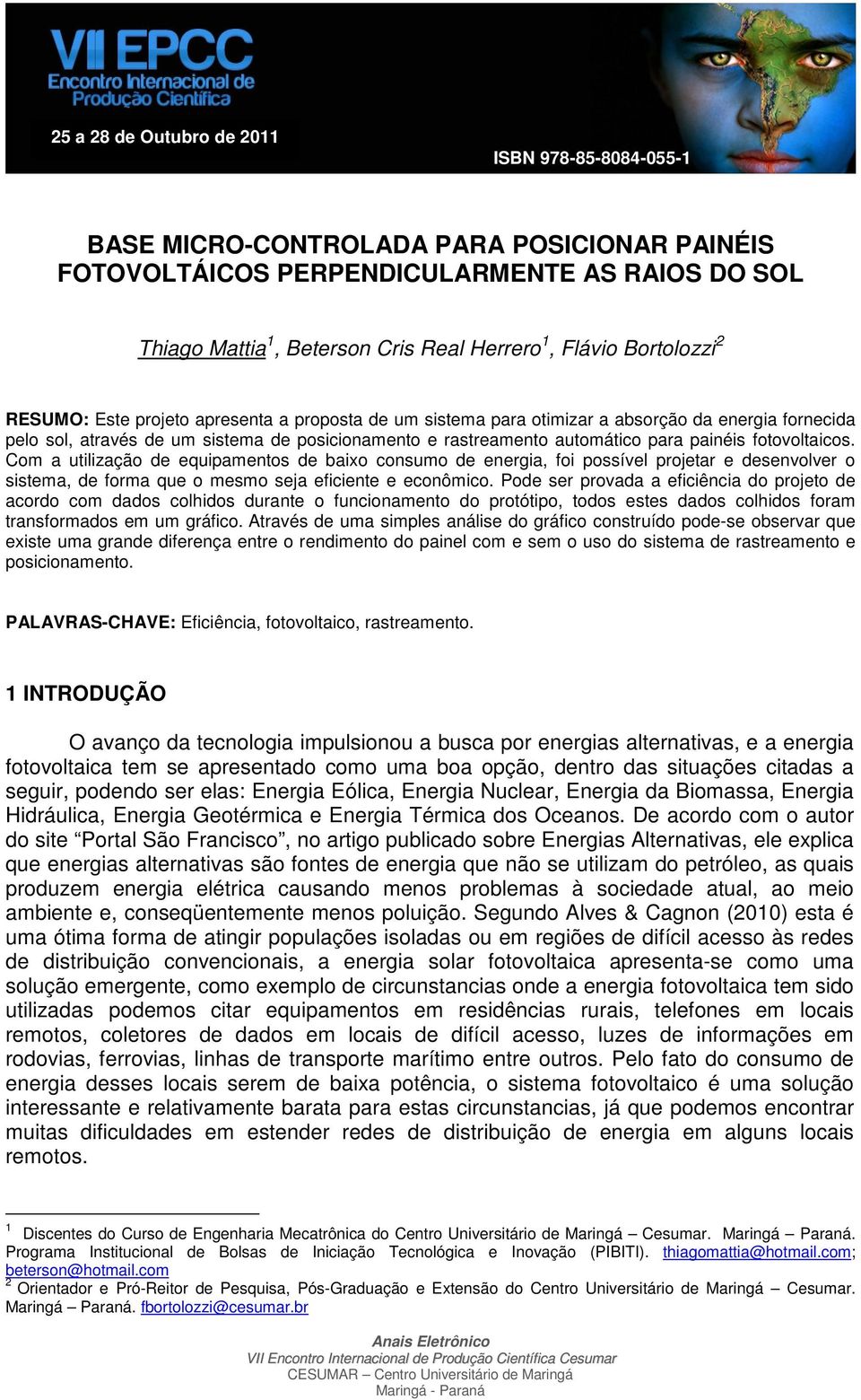 painéis fotovoltaicos. Com a utilização de equipamentos de baixo consumo de energia, foi possível projetar e desenvolver o sistema, de forma que o mesmo seja eficiente e econômico.