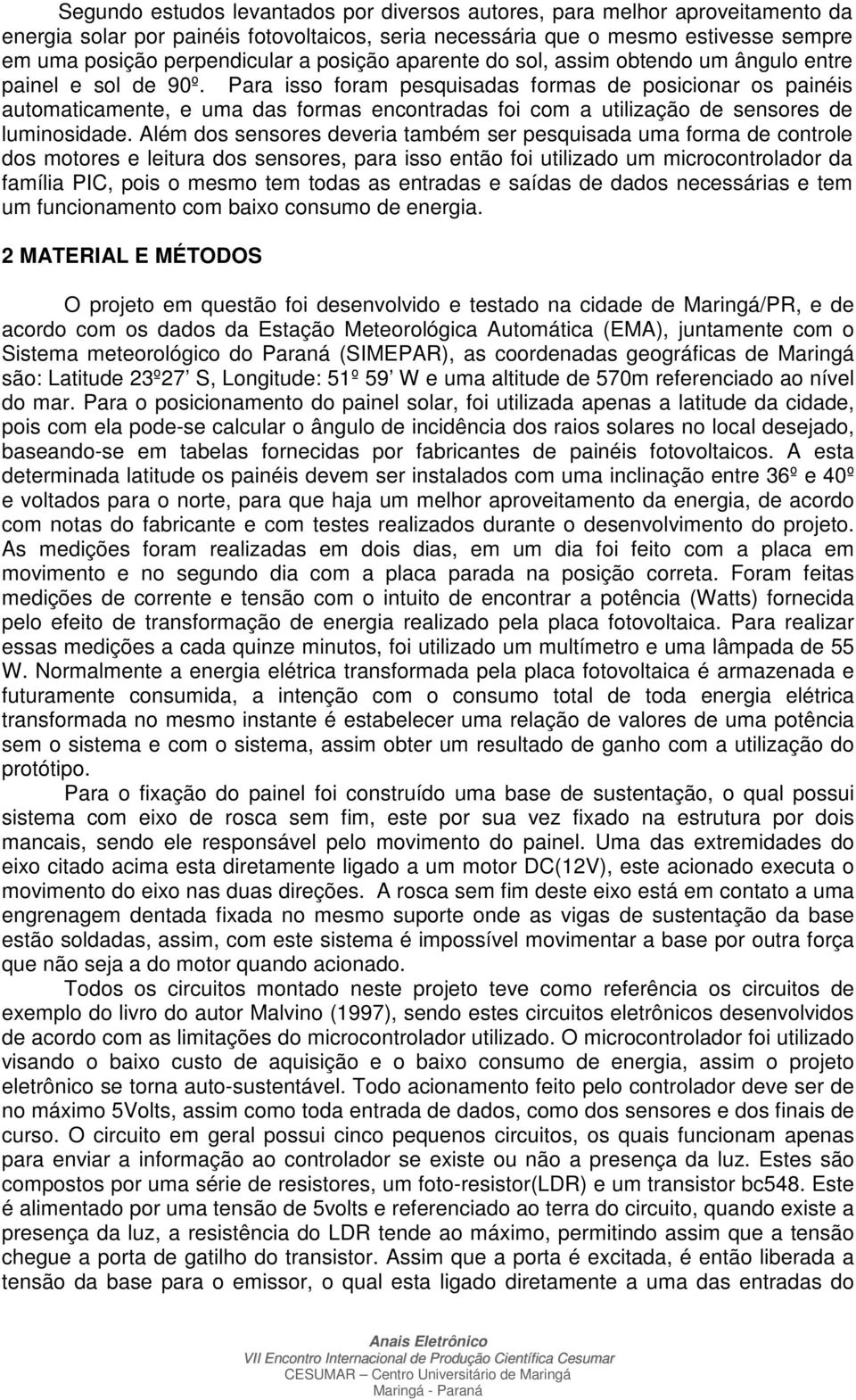 Para isso foram pesquisadas formas de posicionar os painéis automaticamente, e uma das formas encontradas foi com a utilização de sensores de luminosidade.