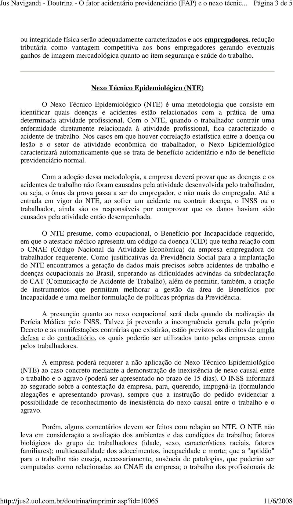 Nexo Técnico Epidemiológico (NTE) O Nexo Técnico Epidemiológico (NTE) é uma metodologia que consiste em identificar quais doenças e acidentes estão relacionados com a prática de uma determinada