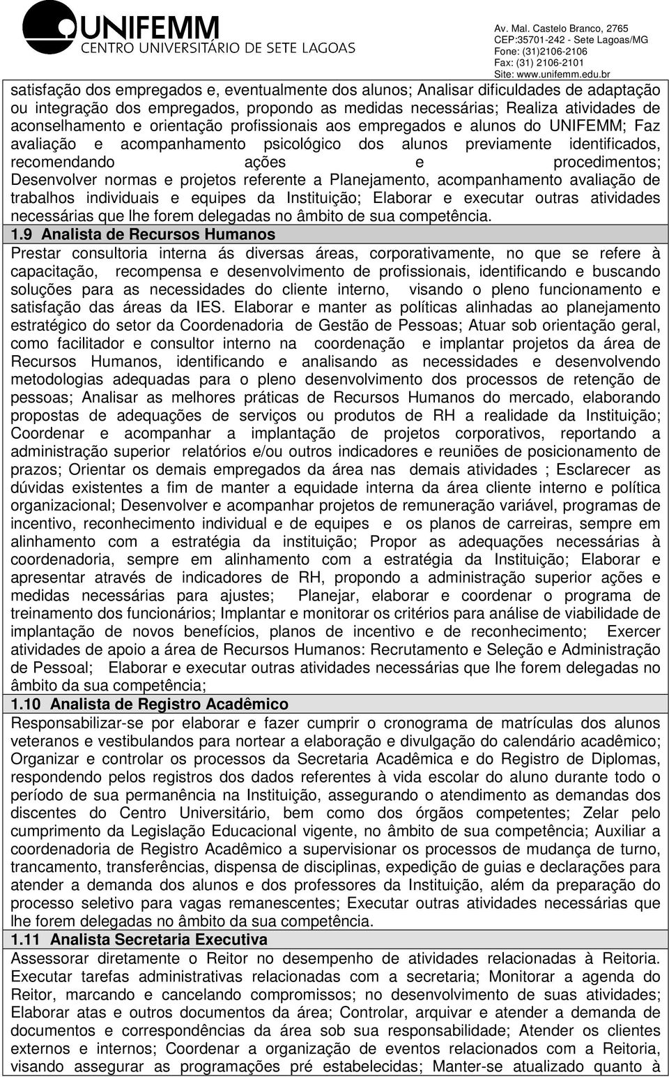 projetos referente a Planejamento, acompanhamento avaliação de trabalhos individuais e equipes da Instituição; laborar e executar outras atividades necessárias que lhe forem delegadas no âmbito de