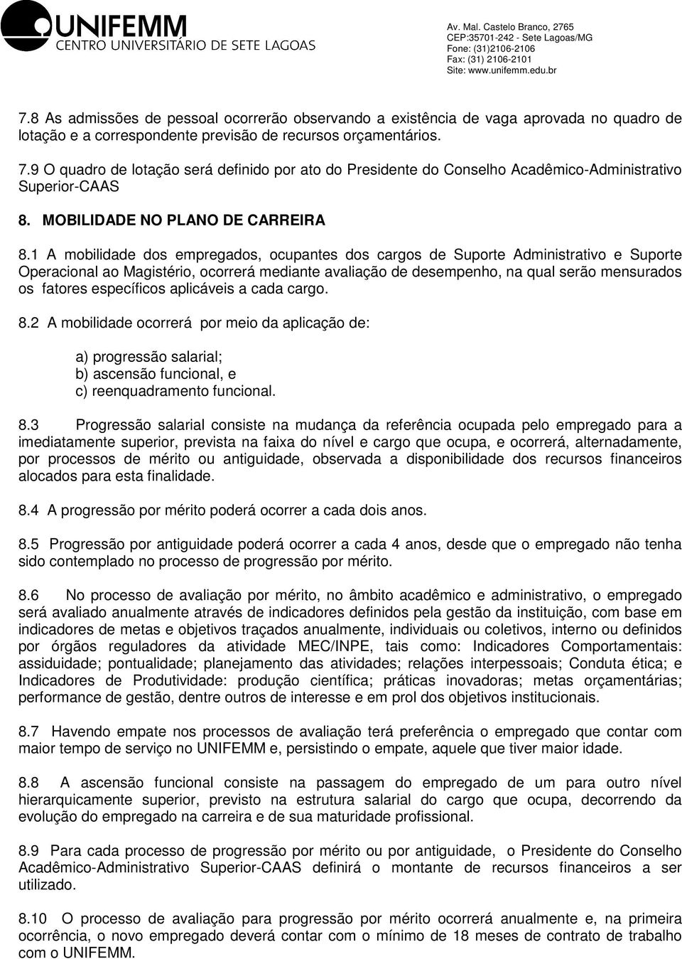 1 A mobilidade dos empregados, ocupantes dos cargos de Suporte Administrativo e Suporte Operacional ao Magistério, ocorrerá mediante avaliação de desempenho, na qual serão mensurados os fatores