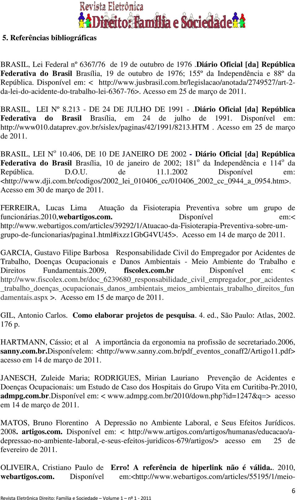 br/legislacao/anotada/2749527/art-2- da-lei-do-acidente-do-trabalho-lei-6367-76>. Acesso em 25 de março de 2011. BRASIL, LEI Nº 8.213 - DE 24 DE JULHO DE 1991 -.