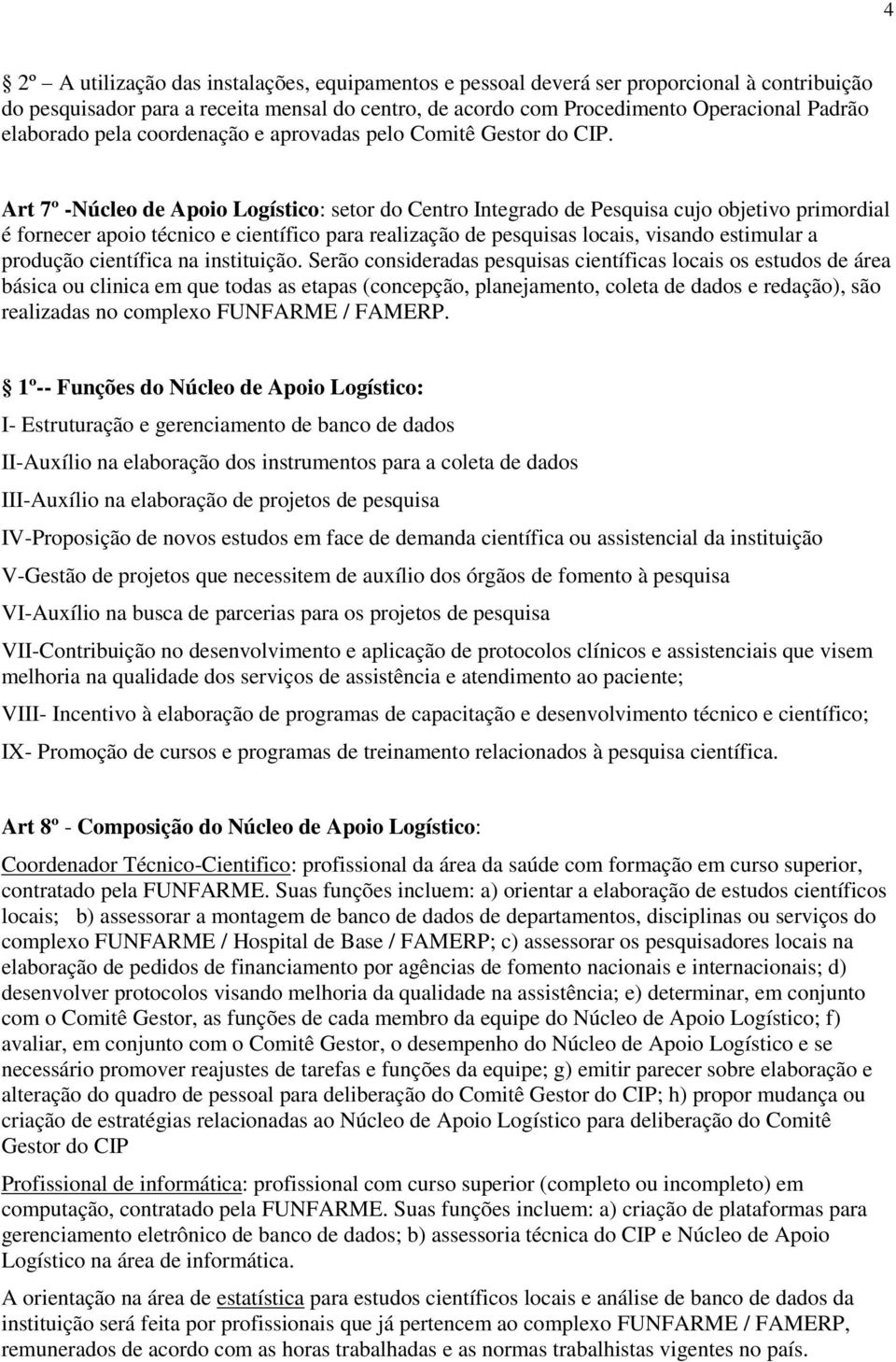 Art 7º -Núcleo de Apoio Logístico: setor do Centro Integrado de Pesquisa cujo objetivo primordial é fornecer apoio técnico e científico para realização de pesquisas locais, visando estimular a