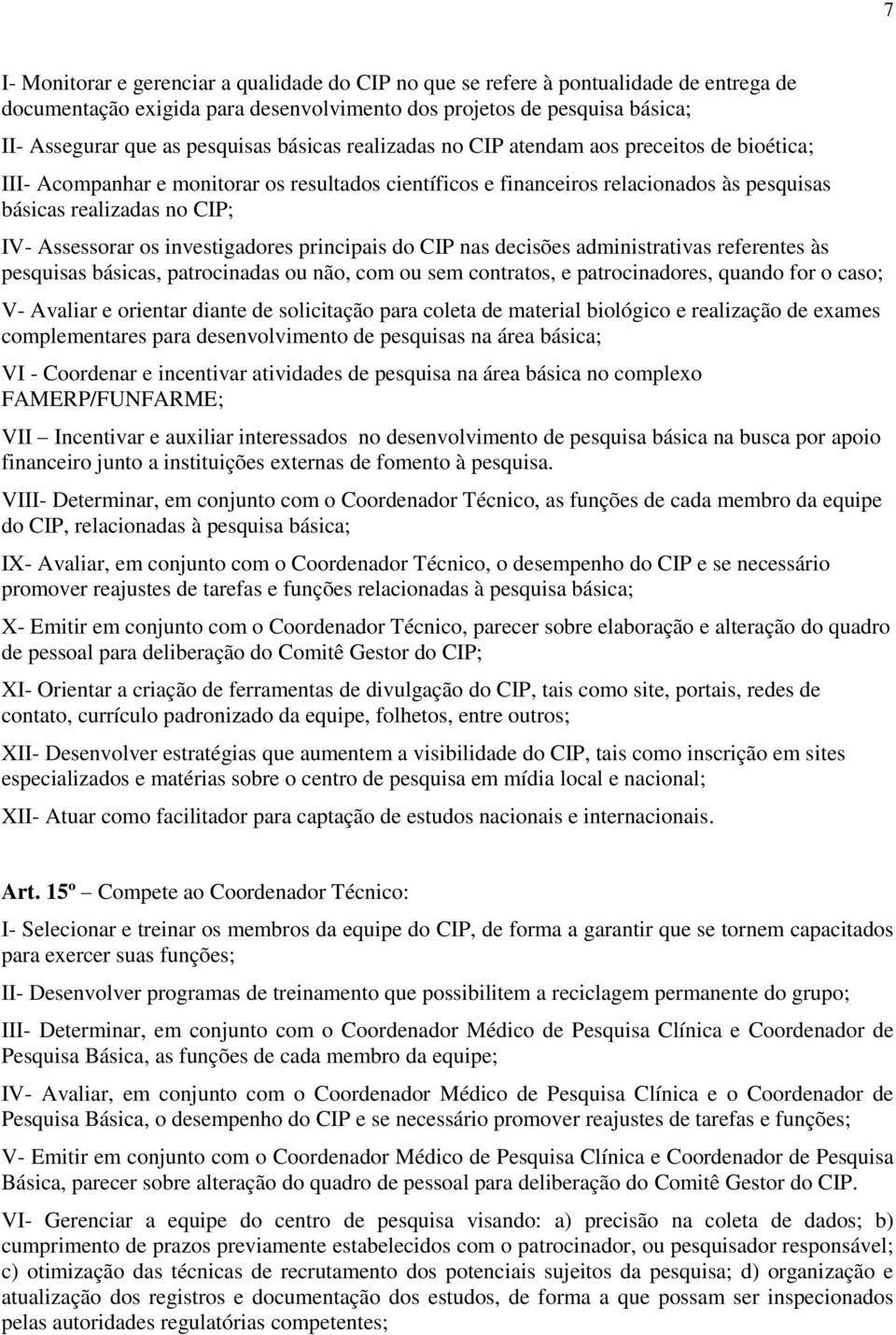 investigadores principais do CIP nas decisões administrativas referentes às pesquisas básicas, patrocinadas ou não, com ou sem contratos, e patrocinadores, quando for o caso; V- Avaliar e orientar