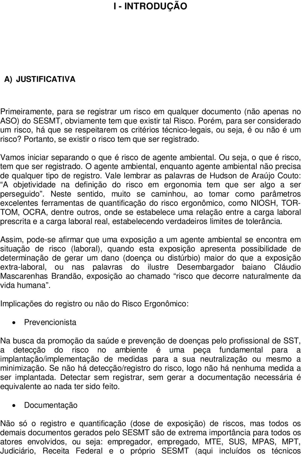 Vamos iniciar separando o que é risco de agente ambiental. Ou seja, o que é risco, tem que ser registrado. O agente ambiental, enquanto agente ambiental não precisa de qualquer tipo de registro.