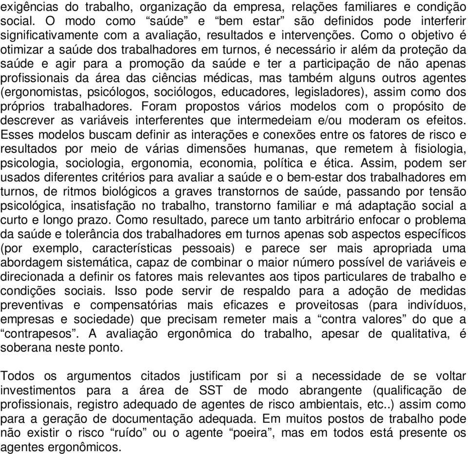 Como o objetivo é otimizar a saúde dos trabalhadores em turnos, é necessário ir além da proteção da saúde e agir para a promoção da saúde e ter a participação de não apenas profissionais da área das