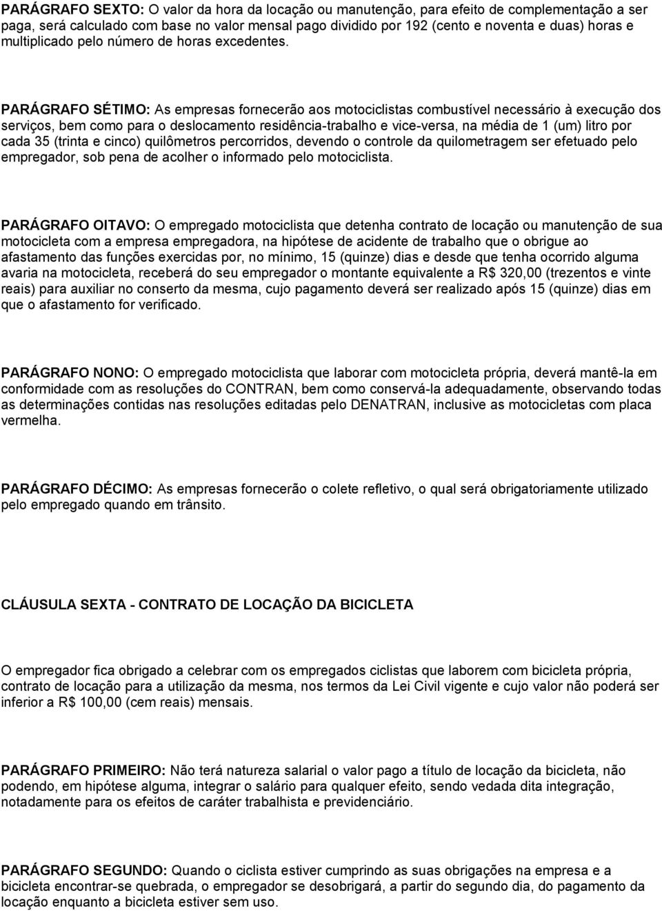 PARÁGRAFO SÉTIMO: As empresas fornecerão aos motociclistas combustível necessário à execução dos serviços, bem como para o deslocamento residência-trabalho e vice-versa, na média de 1 (um) litro por