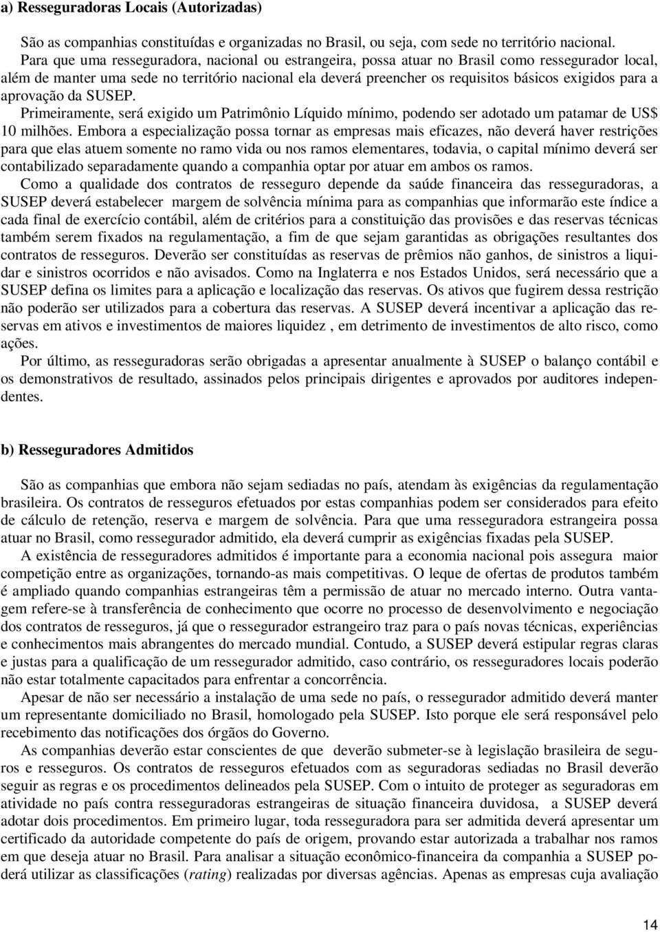 para a aprovação da SUSEP. Primeiramente, será exigido um Patrimônio Líquido mínimo, podendo ser adotado um patamar de US$ 10 milhões.