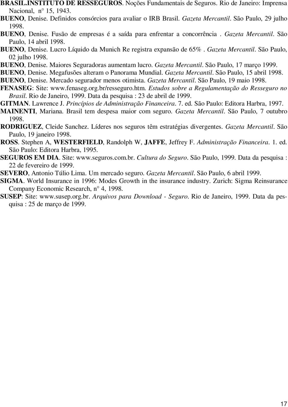 Gazeta Mercantil. São Paulo, 02 julho 1998. BUENO, Denise. Maiores Seguradoras aumentam lucro. Gazeta Mercantil. São Paulo, 17 março 1999. BUENO, Denise. Megafusões alteram o Panorama Mundial.