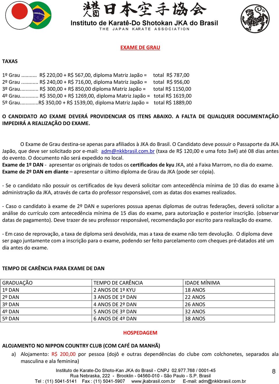 ..R$ 350,00 + R$ 1539,00, diploma Matriz Japão = total R$ 1889,00 O CANDIDATO AO EXAME DEVERÁ PROVIDENCIAR OS ITENS ABAIXO. A FALTA DE QUALQUER DOCUMENTAÇÃO IMPEDIRÁ A REALIZAÇÃO DO EXAME.