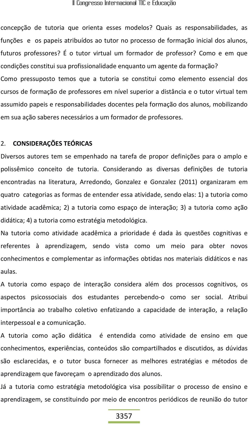 Como pressuposto temos que a tutoria se constitui como elemento essencial dos cursos de formação de professores em nível superior a distância e o tutor virtual tem assumido papeis e responsabilidades