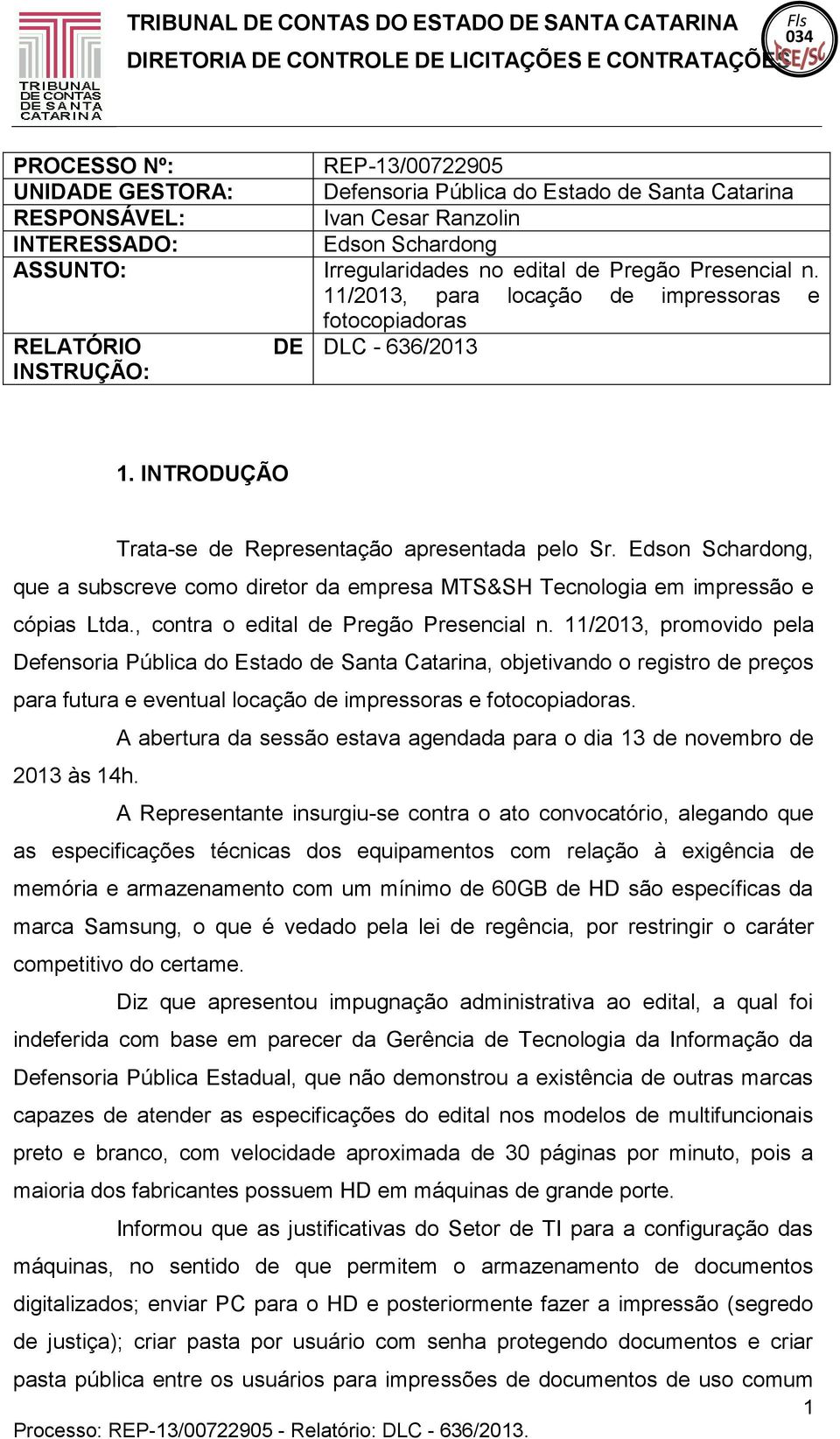 Presencial n. 11/2013, para locação de impressoras e fotocopiadoras RELATÓRIO DE DLC - 636/2013 INSTRUÇÃO: 1. INTRODUÇÃO Trata-se de Representação apresentada pelo Sr.