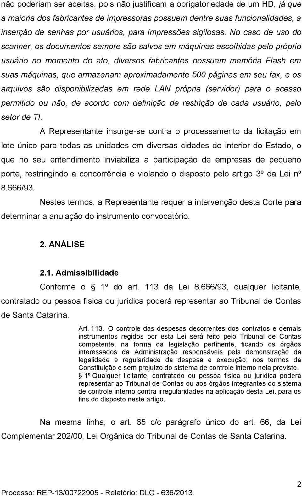 No caso de uso do scanner, os documentos sempre são salvos em máquinas escolhidas pelo próprio usuário no momento do ato, diversos fabricantes possuem memória Flash em suas máquinas, que armazenam