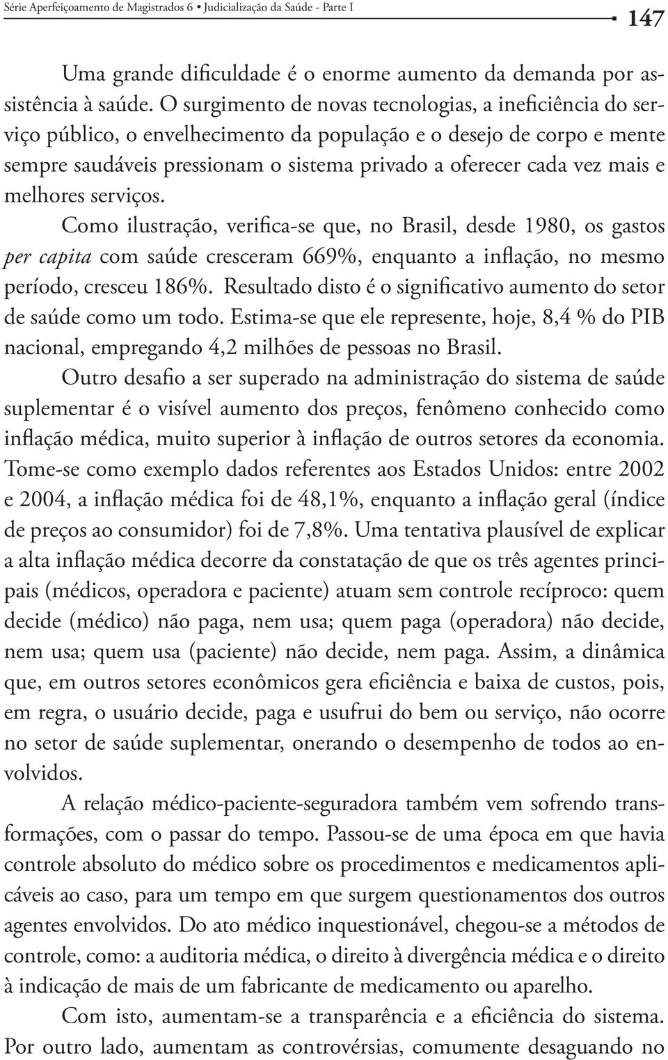 e melhores serviços. Como ilustração, verifica-se que, no Brasil, desde 1980, os gastos per capita com saúde cresceram 669%, enquanto a inflação, no mesmo período, cresceu 186%.