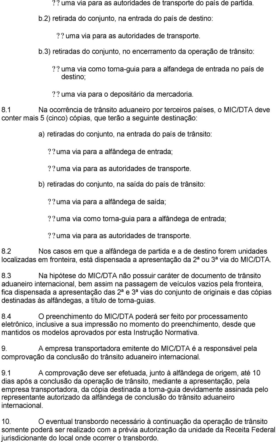 1 Na ocorrência de trânsito aduaneiro por terceiros países, o MIC/DTA deve conter mais 5 (cinco) cópias, que terão a seguinte destinação: a) retiradas do conjunto, na entrada do país de trânsito:?