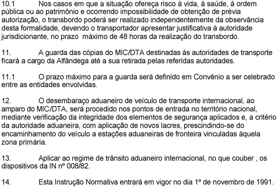 A guarda das cópias do MIC/DTA destinadas às autoridades de transporte ficará a cargo da Alfândega até a sua retirada pelas referidas autoridades. 11.