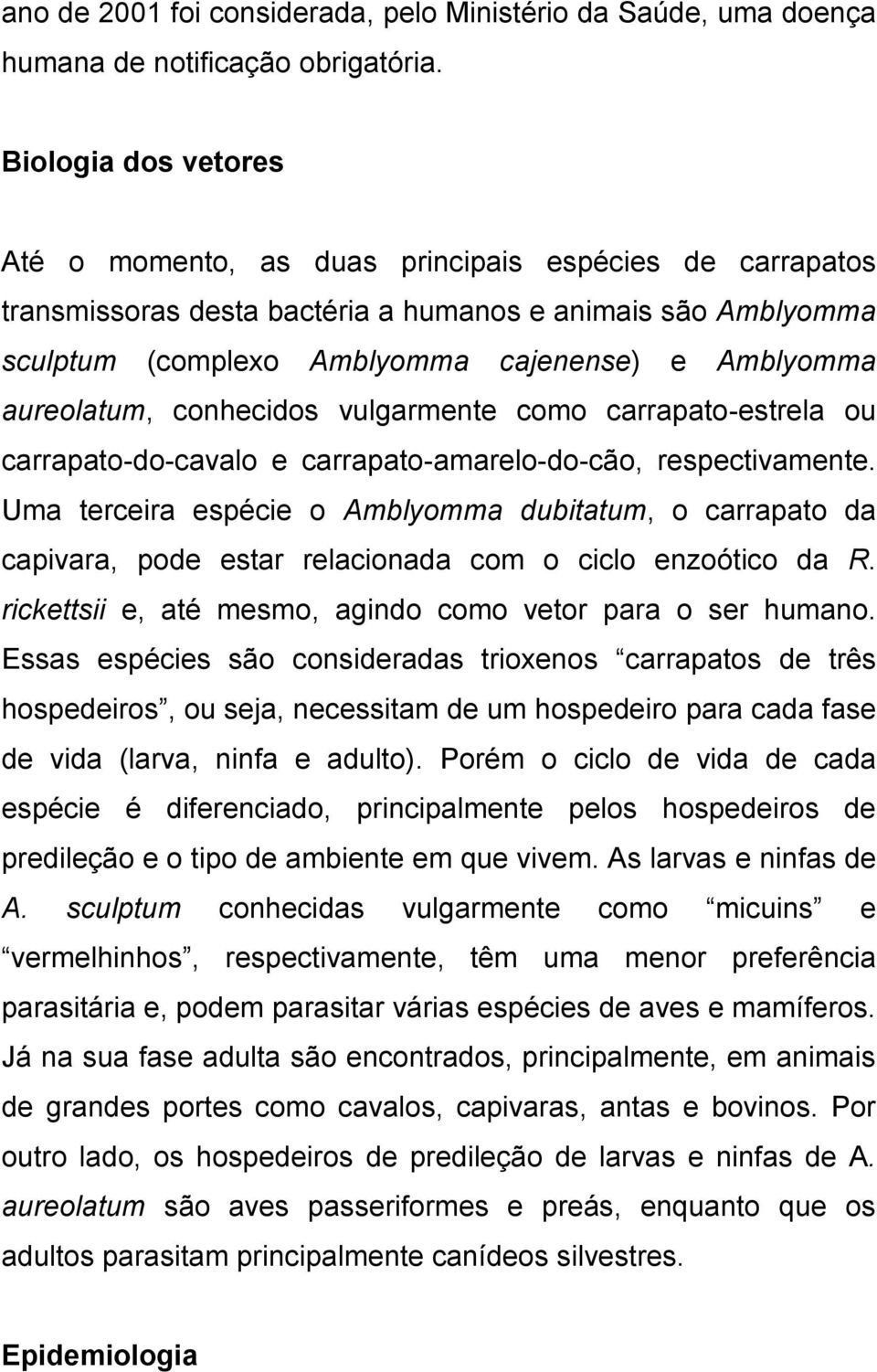 aureolatum, conhecidos vulgarmente como carrapato-estrela ou carrapato-do-cavalo e carrapato-amarelo-do-cão, respectivamente.