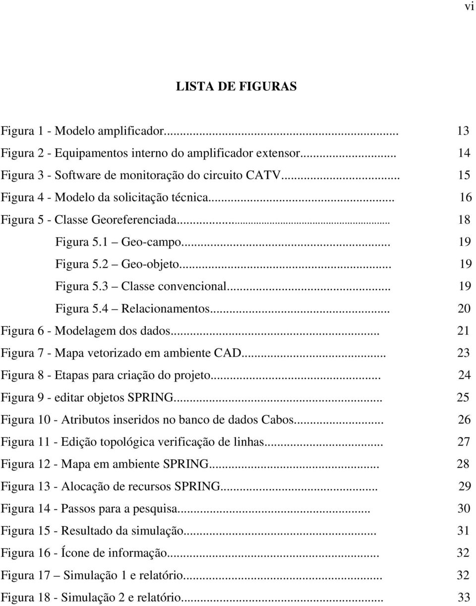 .. 20 Figura 6 - Modelagem dos dados... 21 Figura 7 - Mapa vetorizado em ambiente CAD... 23 Figura 8 - Etapas para criação do projeto... 24 Figura 9 - editar objetos SPRING.