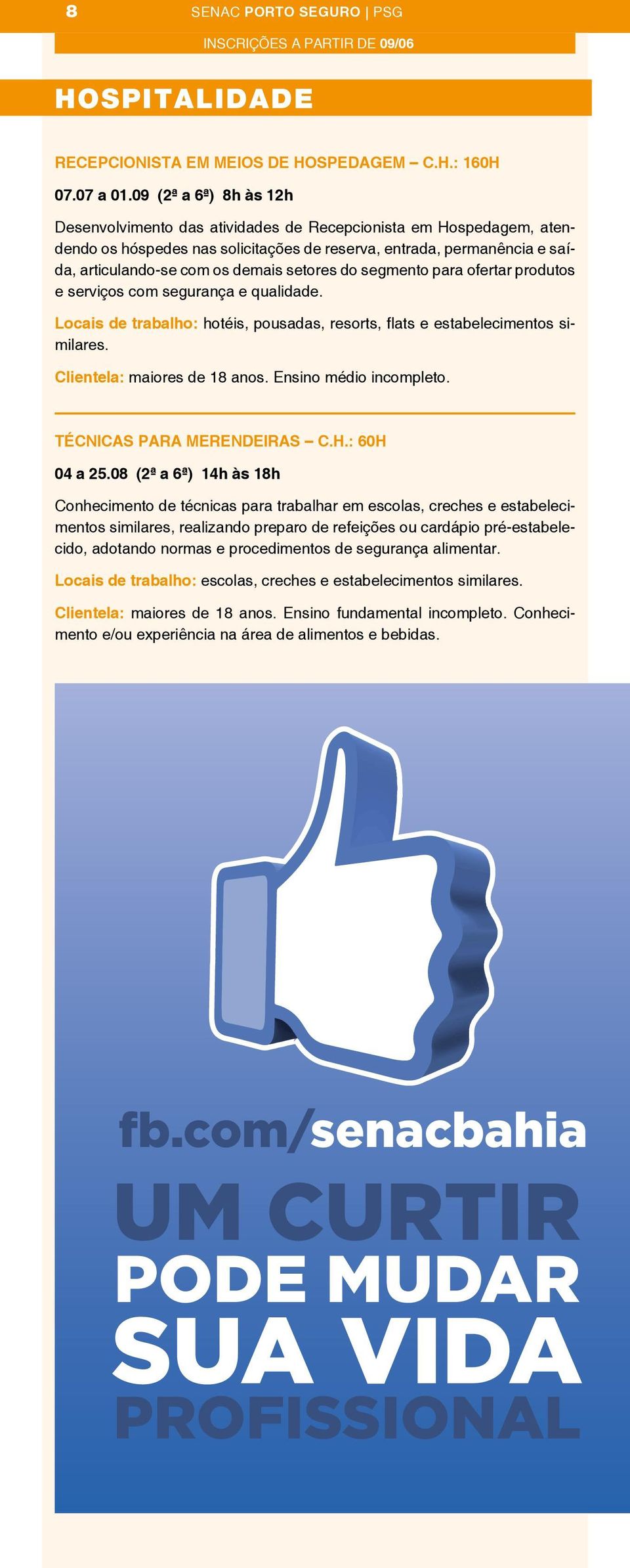 setores do segmento para ofertar produtos e serviços com segurança e qualidade. Locais de trabalho: hotéis, pousadas, resorts, flats e estabelecimentos similares. Clientela: maiores de 18 anos.