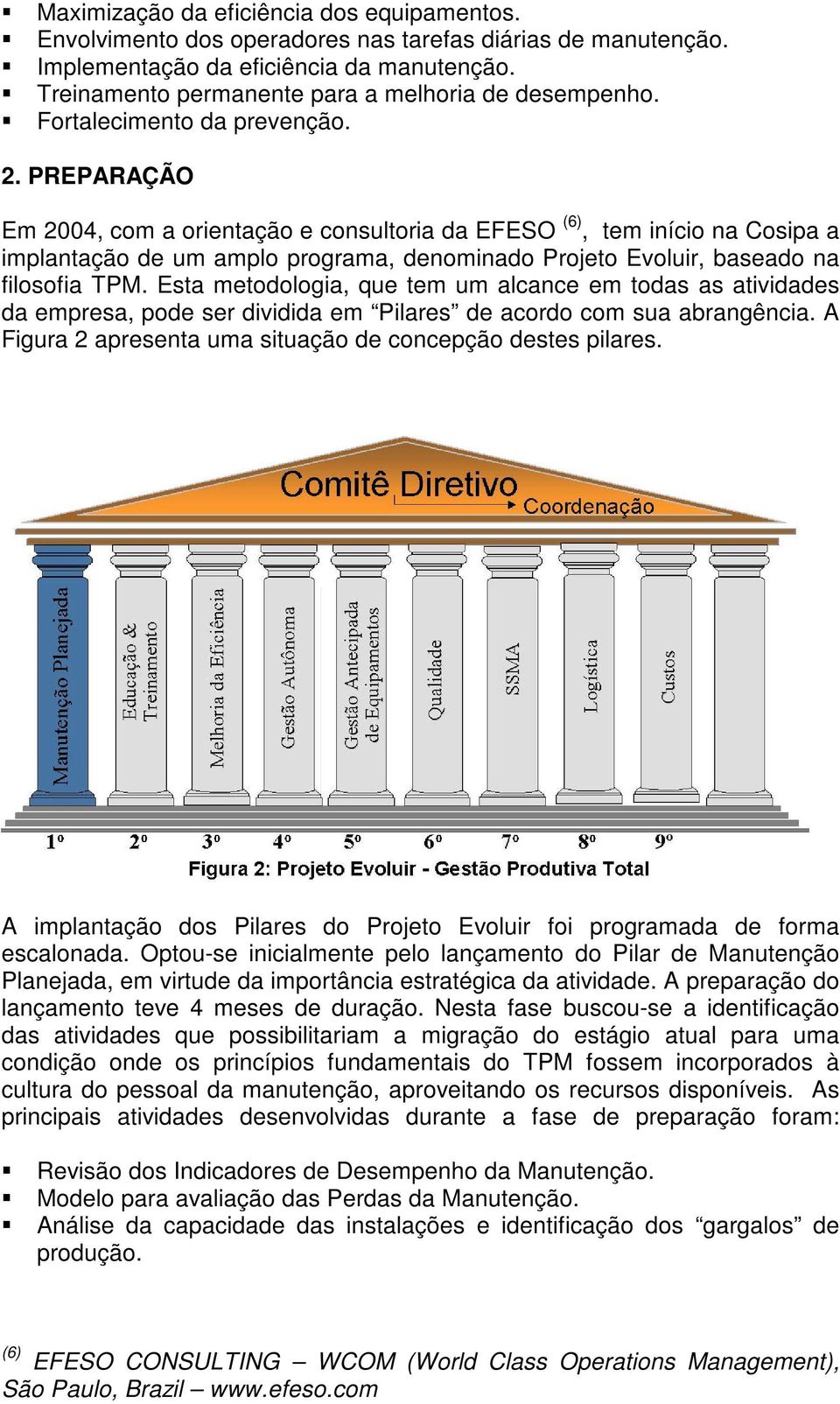 PREPARAÇÃO Em 2004, com a orientação e consultoria da EFESO (6), tem início na Cosipa a implantação de um amplo programa, denominado Projeto Evoluir, baseado na filosofia TPM.