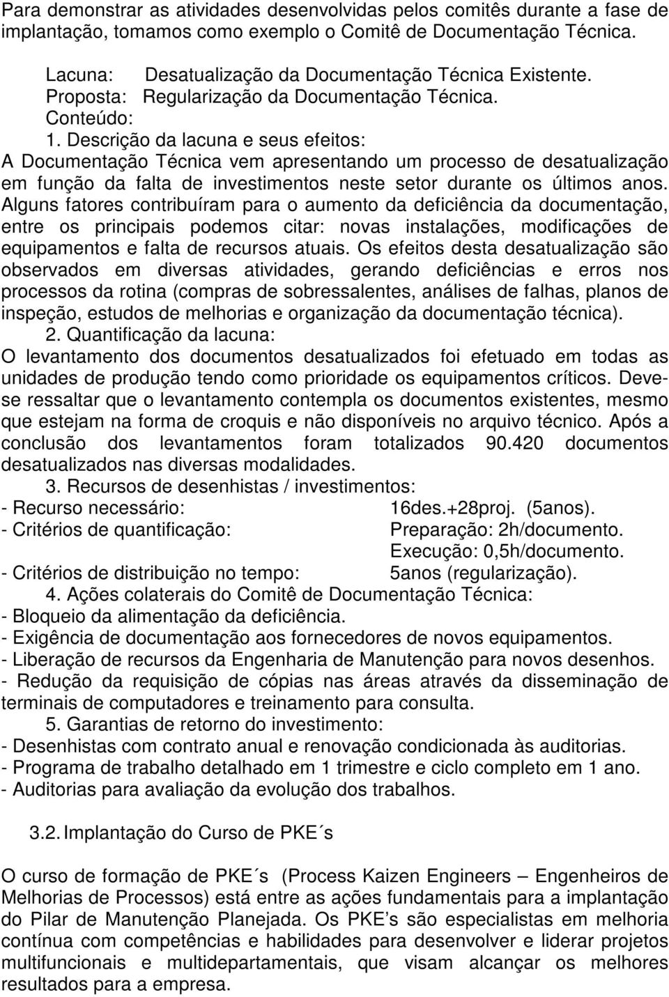 Descrição da lacuna e seus efeitos: A Documentação Técnica vem apresentando um processo de desatualização em função da falta de investimentos neste setor durante os últimos anos.