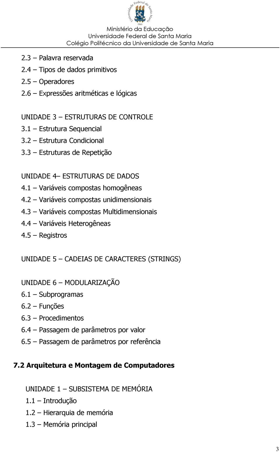 3 Variáveis compostas Multidimensionais 4.4 Variáveis Heterogêneas 4.5 Registros UNIDADE 5 CADEIAS DE CARACTERES (STRINGS) UNIDADE 6 MODULARIZAÇÃO 6.1 Subprogramas 6.2 Funções 6.