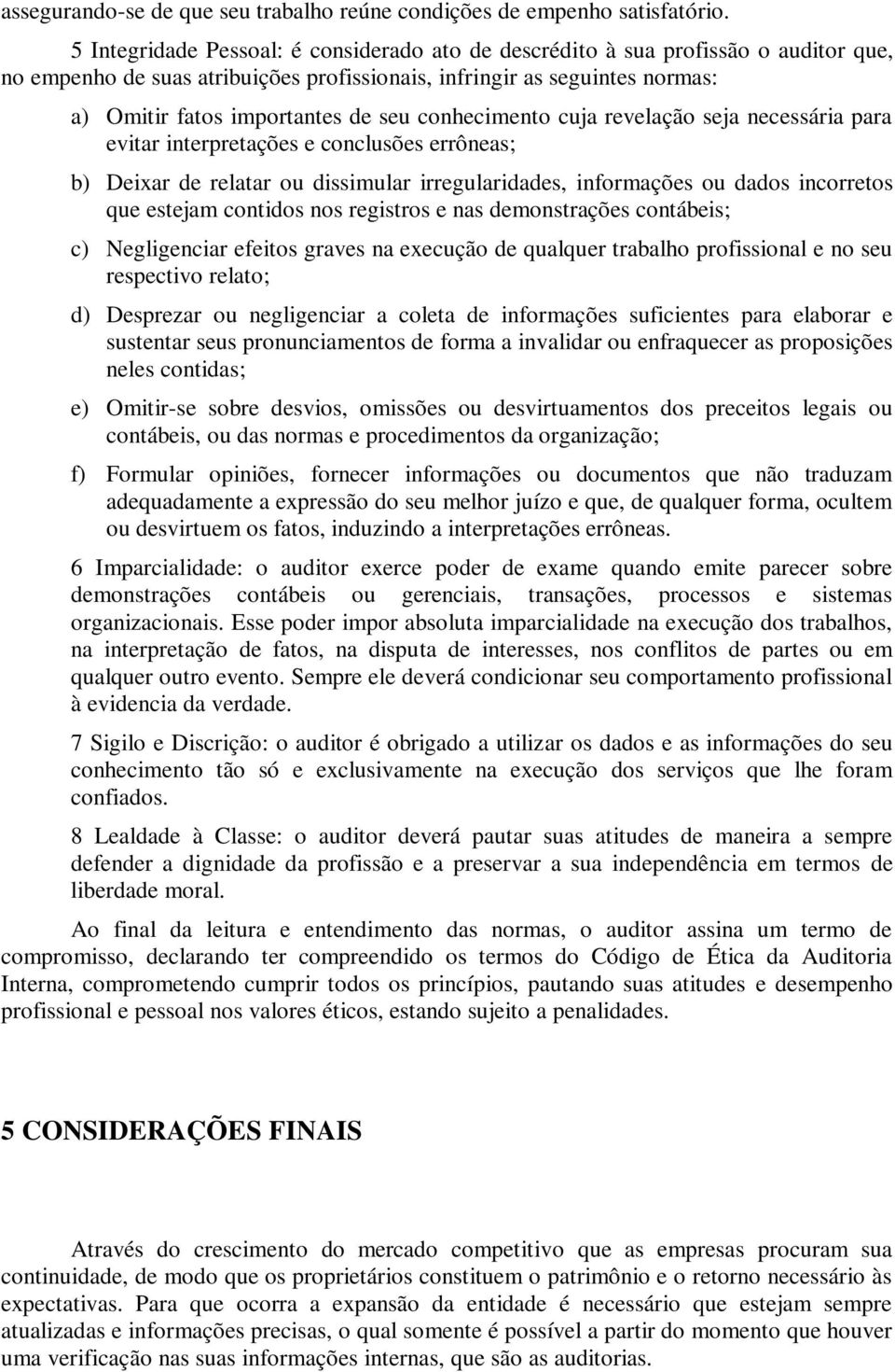 conhecimento cuja revelação seja necessária para evitar interpretações e conclusões errôneas; b) Deixar de relatar ou dissimular irregularidades, informações ou dados incorretos que estejam contidos