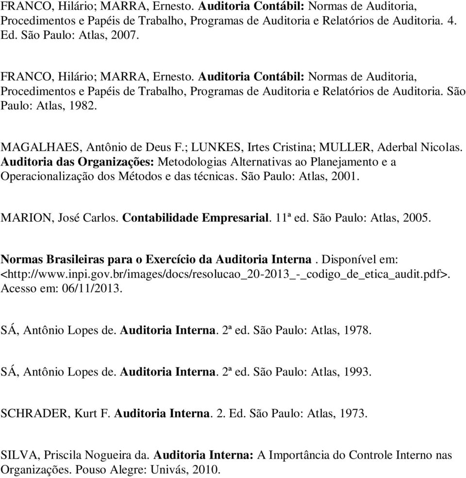 MAGALHAES, Antônio de Deus F.; LUNKES, Irtes Cristina; MULLER, Aderbal Nicolas. Auditoria das Organizações: Metodologias Alternativas ao Planejamento e a Operacionalização dos Métodos e das técnicas.