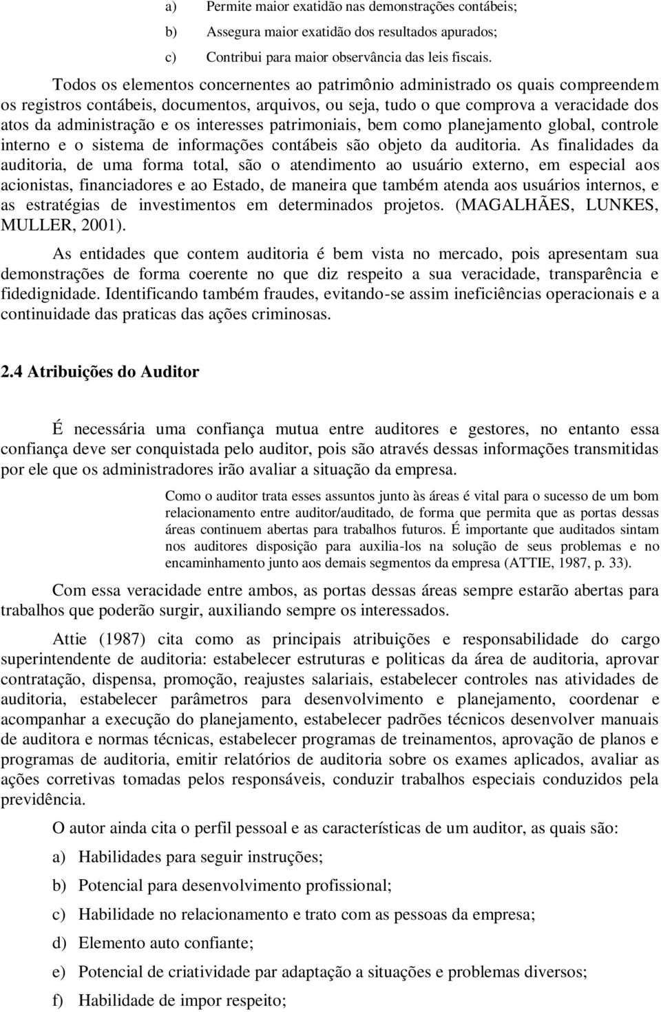 interesses patrimoniais, bem como planejamento global, controle interno e o sistema de informações contábeis são objeto da auditoria.