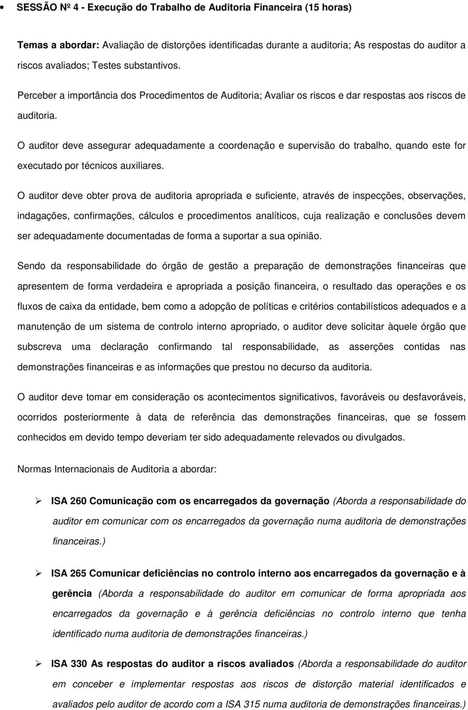 O auditor deve assegurar adequadamente a coordenação e supervisão do trabalho, quando este for executado por técnicos auxiliares.