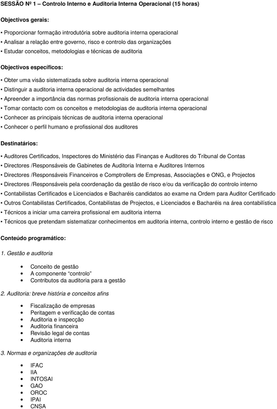 auditoria interna operacional de actividades semelhantes Apreender a importância das normas profissionais de auditoria interna operacional Tomar contacto com os conceitos e metodologias de auditoria