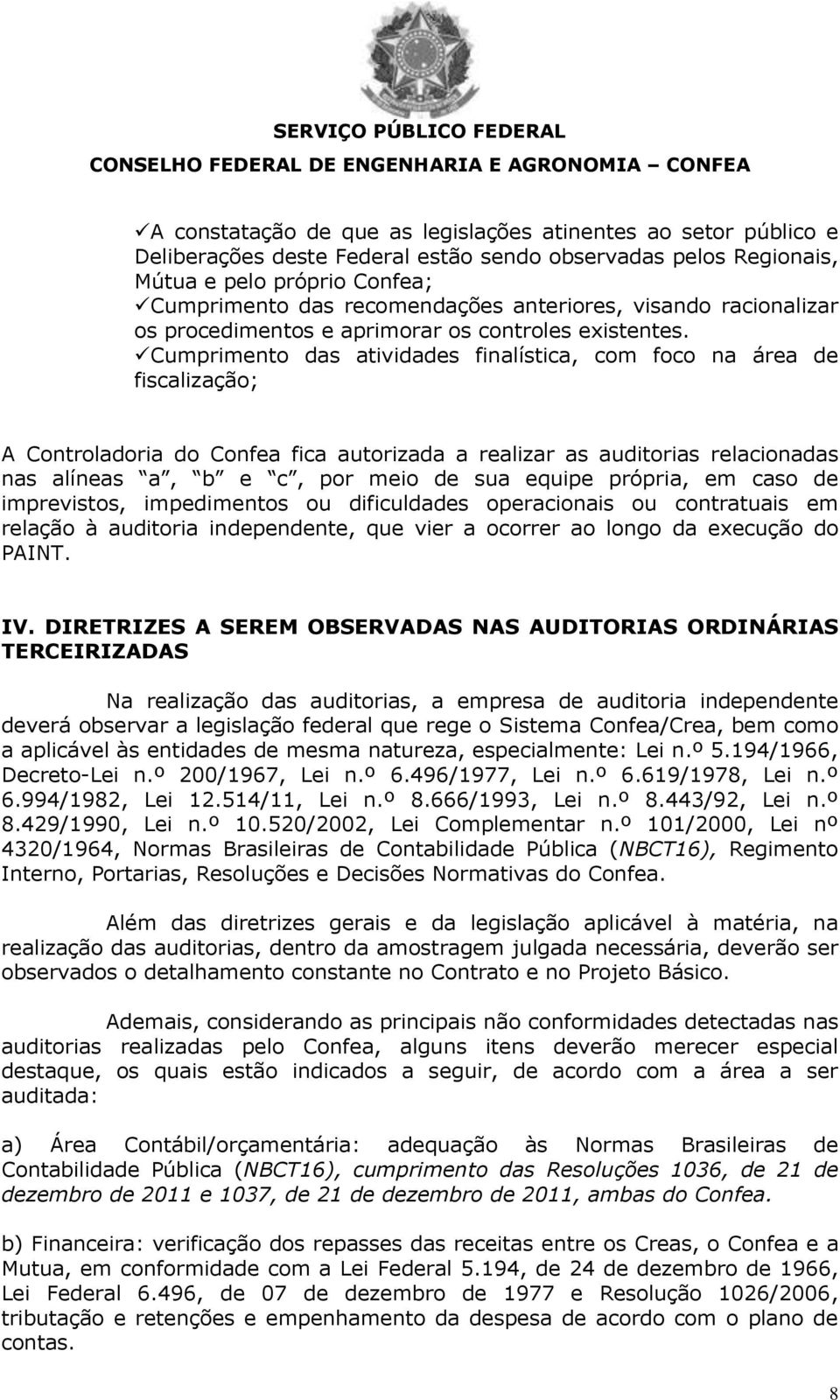 Cumprimento das atividades finalística, com foco na área de fiscalização; A Controladoria do Confea fica autorizada a realizar as auditorias relacionadas nas alíneas a, b e c, por meio de sua equipe