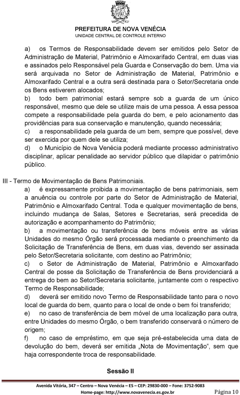 patrimonial estará sempre sob a guarda de um único responsável, mesmo que dele se utilize mais de uma pessoa.