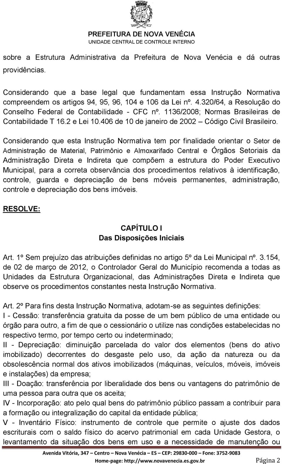 1136/2008; Normas Brasileiras de Contabilidade T 16.2 e Lei 10.406 de 10 de janeiro de 2002 Código Civil Brasileiro.