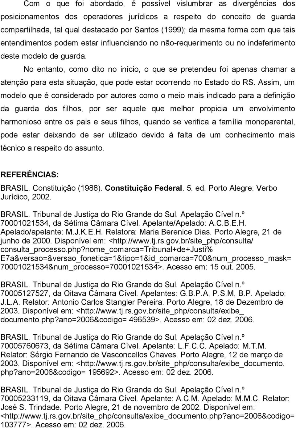 No entanto, como dito no início, o que se pretendeu foi apenas chamar a atenção para esta situação, que pode estar ocorrendo no Estado do RS.