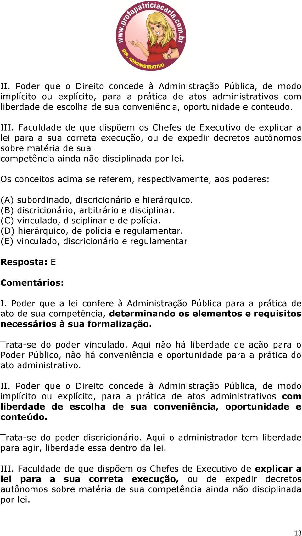 Os conceitos acima se referem, respectivamente, aos poderes: (A) subordinado, discricionário e hierárquico. (B) discricionário, arbitrário e disciplinar. (C) vinculado, disciplinar e de polícia.