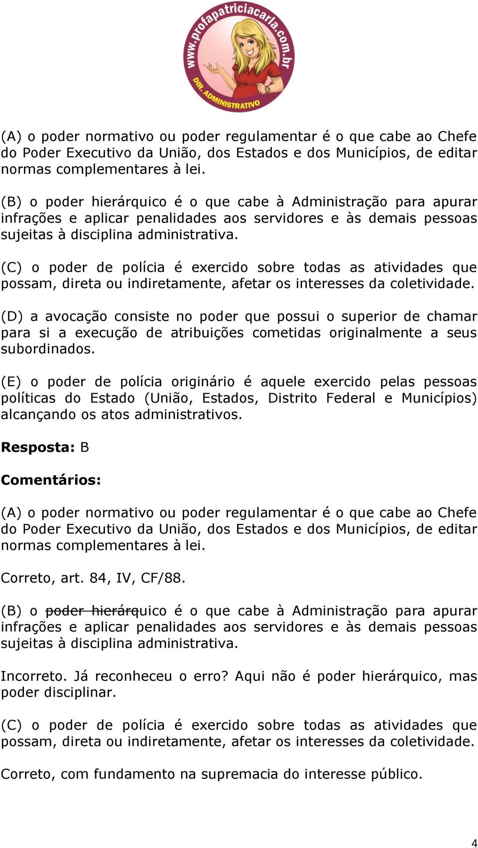 (C) o poder de polícia é exercido sobre todas as atividades que possam, direta ou indiretamente, afetar os interesses da coletividade.