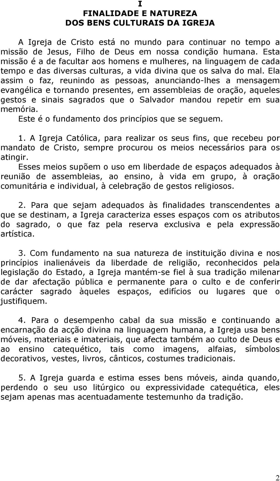 Ela assim o faz, reunindo as pessoas, anunciando-lhes a mensagem evangélica e tornando presentes, em assembleias de oração, aqueles gestos e sinais sagrados que o Salvador mandou repetir em sua