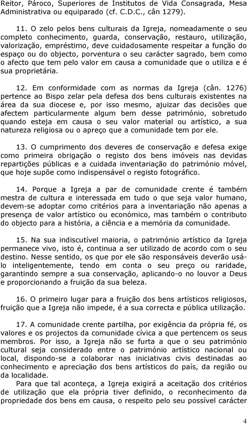 ou do objecto, porventura o seu carácter sagrado, bem como o afecto que tem pelo valor em causa a comunidade que o utiliza e é sua proprietária. 12. Em conformidade com as normas da Igreja (cân.