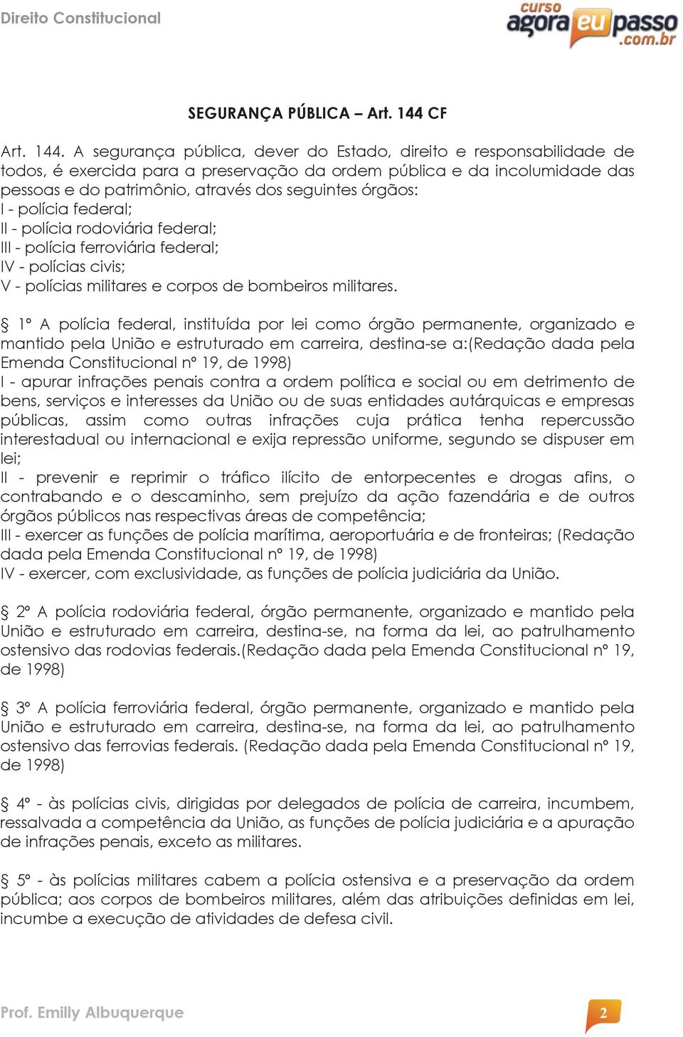 A segurança pública, dever do Estado, direito e responsabilidade de todos, é exercida para a preservação da ordem pública e da incolumidade das pessoas e do patrimônio, através dos seguintes órgãos: