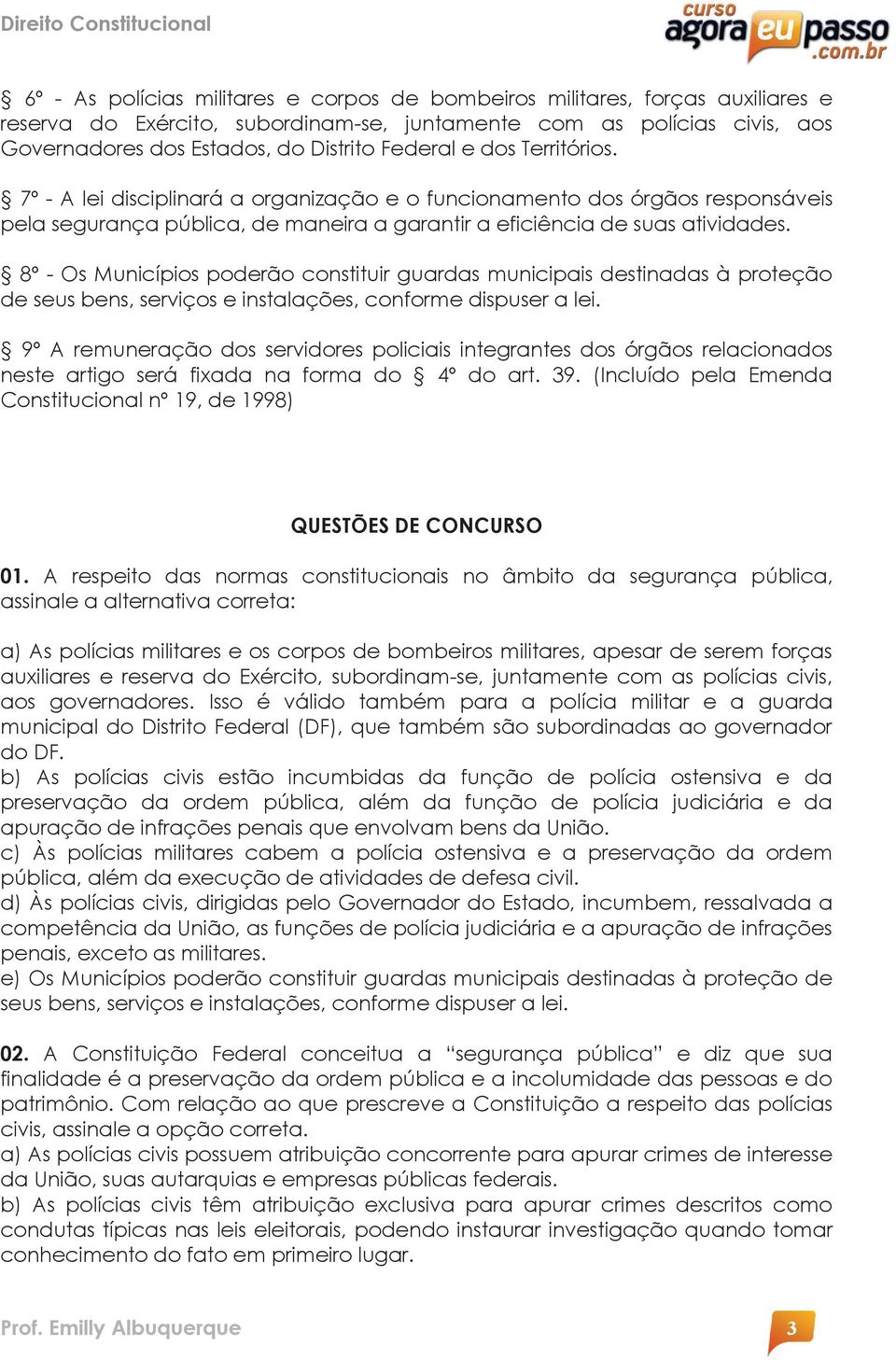 8º - Os Municípios poderão constituir guardas municipais destinadas à proteção de seus bens, serviços e instalações, conforme dispuser a lei.