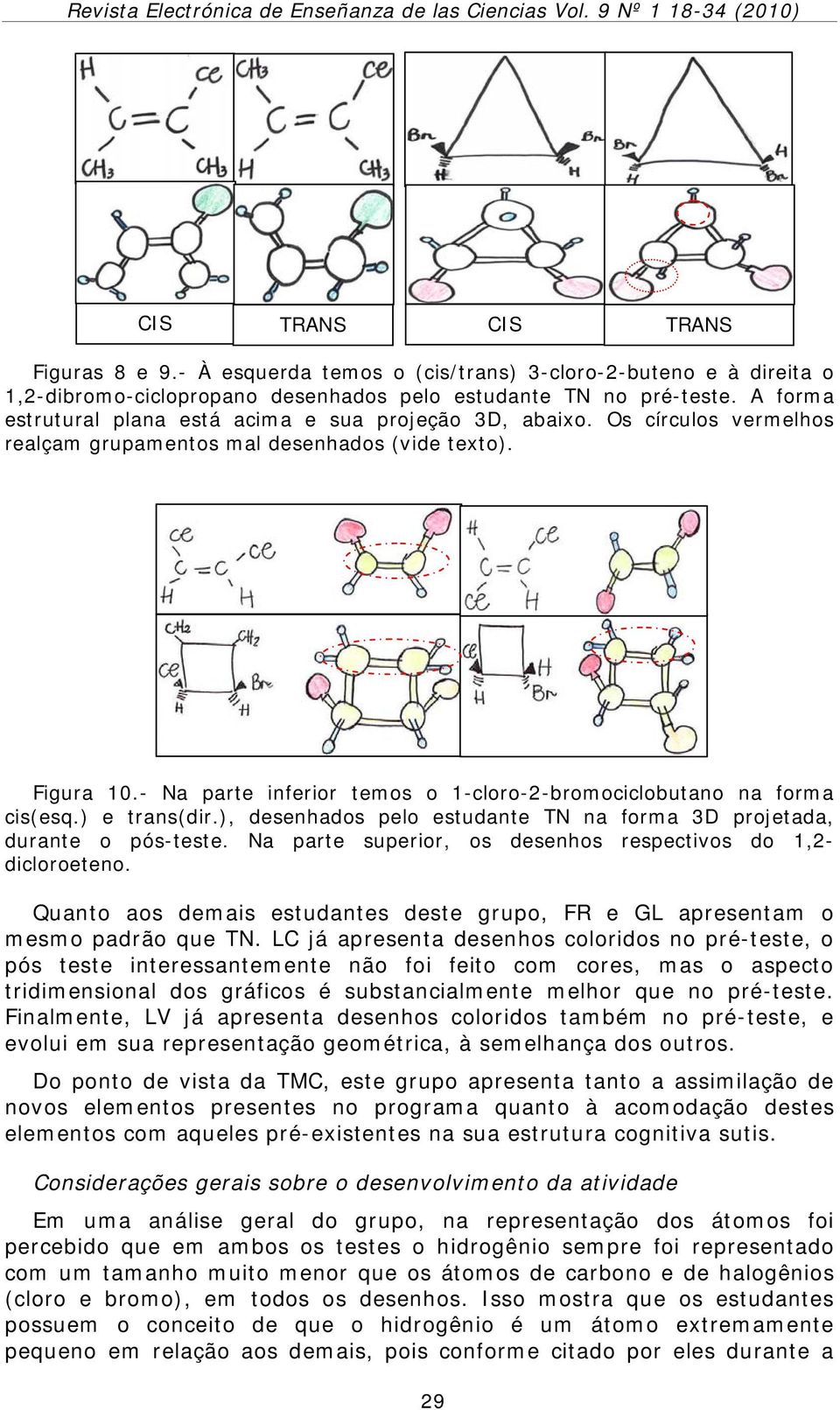 - Na parte inferior temos o 1-cloro-2-bromociclobutano na forma cis(esq.) e trans(dir.), desenhados pelo estudante TN na forma 3D projetada, durante o pós-teste.