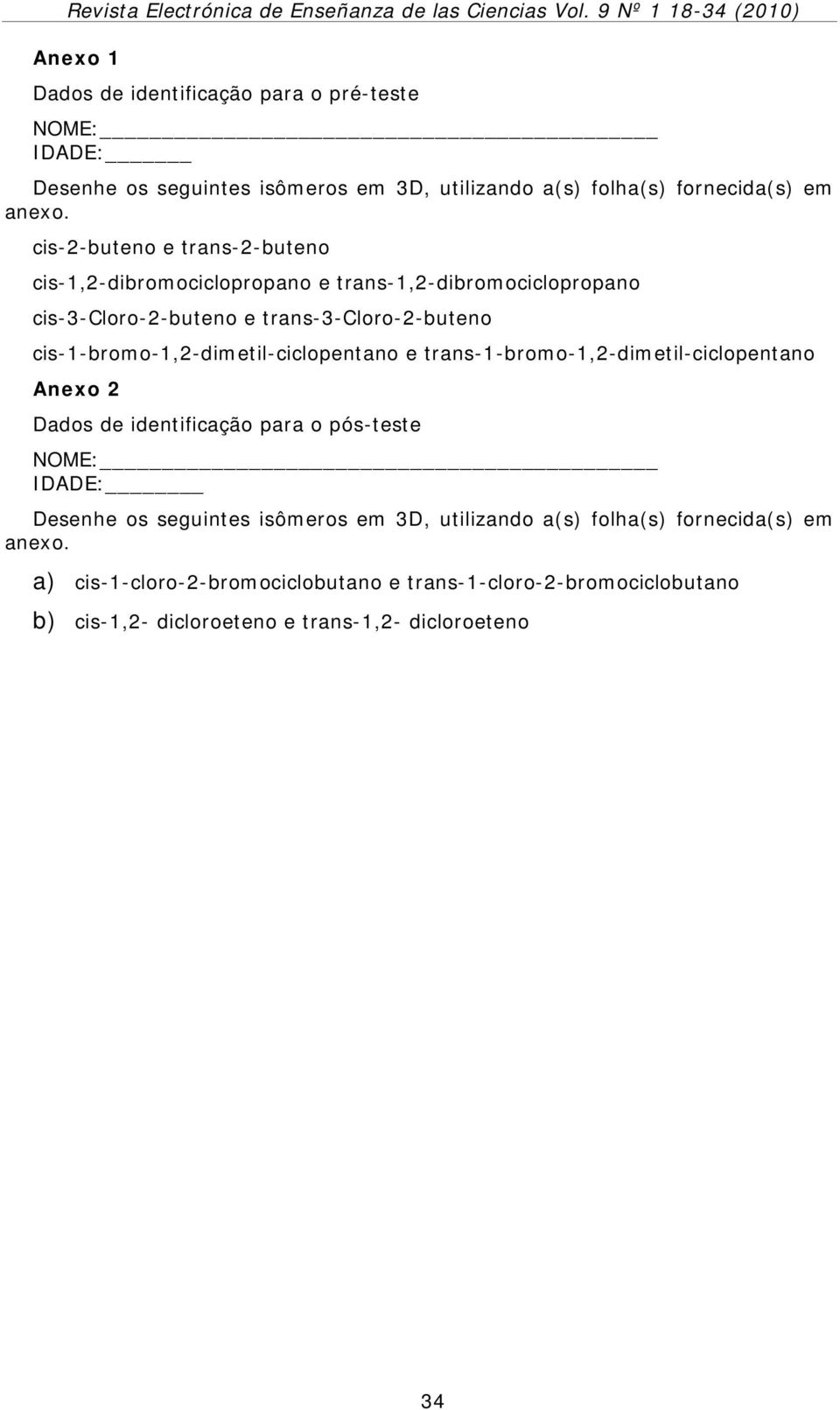 cis-1-bromo-1,2-dimetil-ciclopentano e trans-1-bromo-1,2-dimetil-ciclopentano Anexo 2 Dados de identificação para o pós-teste NOME: IDADE: Desenhe os